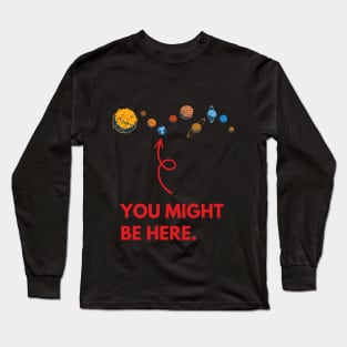 You Might Be Here. Long Sleeve T-Shirt